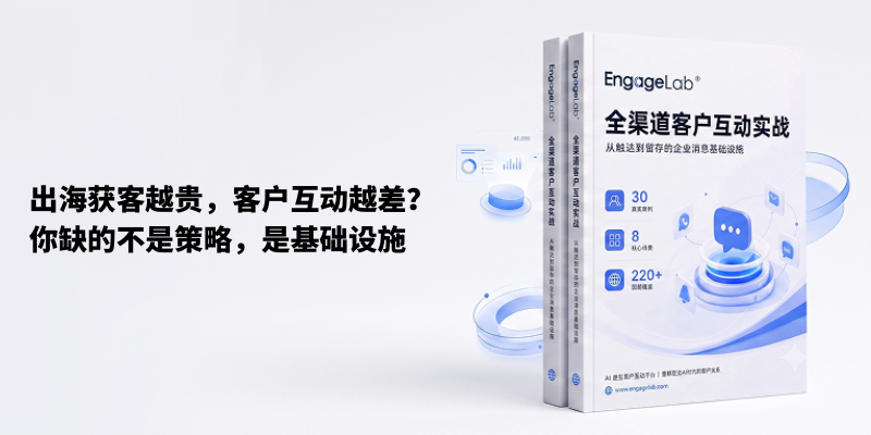 极光旗下EngageLab全渠道客户互动实战报告：出海获客越贵，客户互动越差？你缺的不是策略，是基础设施